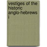 Vestiges Of The Historic Anglo-Hebrews I by Unknown