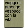 Viaggi Di Amerigo Vespucci: Con La Vita door Stanislao Canovai