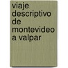 Viaje Descriptivo De Montevideo A Valpar door Bartolom� Bossi