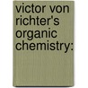 Victor Von Richter's Organic Chemistry: door Victor Von Richter