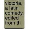 Victoria, A Latin Comedy. Edited From Th by G.C. Moore 1858-1940 Smith