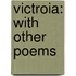 Victroia: With Other Poems