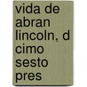 Vida De Abran Lincoln, D Cimo Sesto Pres by Domingo Faustino Sarmiento