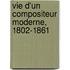 Vie D'Un Compositeur Moderne, 1802-1861