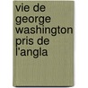 Vie De George Washington Pris De L'Angla door Anna C. Reed