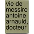 Vie De Messire Antoine Arnauld, Docteur