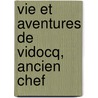 Vie Et Aventures De Vidocq, Ancien Chef by Eugne Franois Vidocq