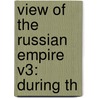View Of The Russian Empire V3: During Th door Onbekend