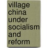 Village China Under Socialism and Reform door Huaiyin Li