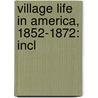 Village Life In America, 1852-1872: Incl door Margaret Elizabeth Sangster