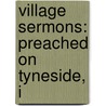 Village Sermons: Preached On Tyneside, I by Unknown