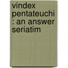 Vindex Pentateuchi : An Answer  Seriatim by F.W. Fowler