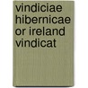 Vindiciae Hibernicae Or Ireland Vindicat door Onbekend
