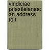 Vindiciae Priestleianae: An Address To T door Onbekend