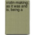 Violin-Making; As It Was And Is, Being A