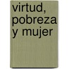 Virtud, Pobreza Y Mujer by Felix Lope de Vega