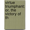 Virtue Triumphant: Or, The Victory Of Th door See Notes Multiple Contributors