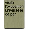 Visite   L'Exposition Universelle De Par door Onbekend
