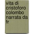 Vita Di Cristoforo Colombo Narrata Da Fr