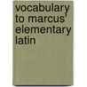 Vocabulary To Marcus' Elementary Latin door Lewis Marcus