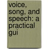 Voice, Song, And Speech: A Practical Gui by Lennox Browne