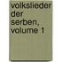Volkslieder Der Serben, Volume 1