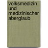 Volksmedizin Und Medizinischer Aberglaub by Gottfried Lammert