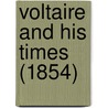 Voltaire And His Times (1854) by Unknown