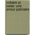 Voltaire Et Calas: Une Erreur Judiciaire
