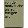 Von der Motivsuche bis zum fertigen Bild by Wolf Wrisch