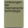 Vorlesungen  Ber Mechanische Technologie door Friedrich Kick