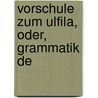 Vorschule Zum Ulfila, Oder, Grammatik De by Freidrich Ludwig Stamm