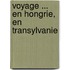Voyage ... En Hongrie, En Transylvanie