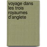 Voyage Dans Les Trois Royaumes D'Anglete by Chantreau