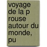 Voyage De La P Rouse Autour Du Monde, Pu door Jean-Fran�Ois De Galaup La P�Rouse
