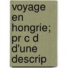 Voyage En Hongrie; Pr C D  D'Une Descrip by Robert Townson