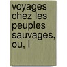 Voyages Chez Les Peuples Sauvages, Ou, L door Iii Golden Richard