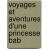 Voyages Et Aventures D'Une Princesse Bab by Unknown