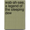 Wab-Ah-See, a Legend of the Sleeping Dew door M. Jennie Kutz
