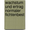 Wachstum Und Ertrag Normaler Fichtenbest by Adam Schwappach