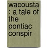 Wacousta : A Tale Of The Pontiac Conspir door Northrop Frye