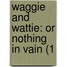 Waggie And Wattie: Or Nothing In Vain (1 door Onbekend