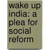 Wake Up India: A Plea For Social Reform door Onbekend