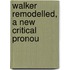 Walker Remodelled, A New Critical Pronou