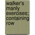 Walker's Manly Exercises; Containing Row