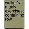 Walker's Manly Exercises; Containing Row door John William Carleton