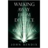 Walking Away from Divorce Into Awareness door John Bendix