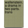 Wallenstein. A Drama In Two Parts. Trans door Onbekend