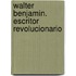 Walter Benjamin. Escritor Revolucionario