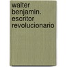 Walter Benjamin. Escritor Revolucionario door Susan Buck Morrss